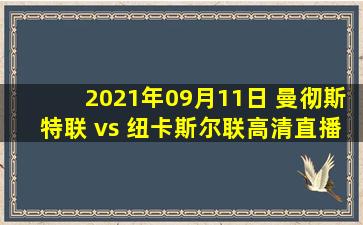 2021年09月11日 曼彻斯特联 vs 纽卡斯尔联高清直播